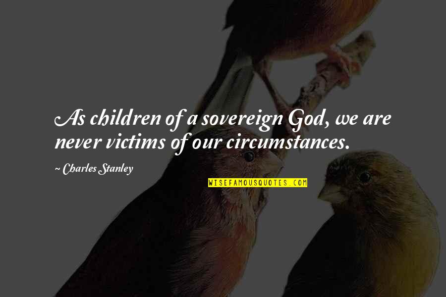 Not Being Official Quotes By Charles Stanley: As children of a sovereign God, we are