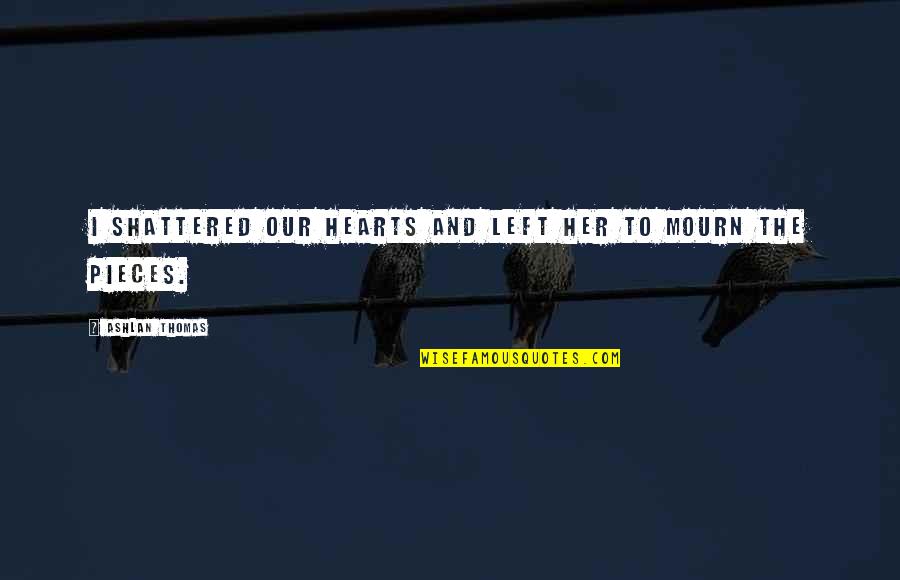 Not Being Okay Tumblr Quotes By Ashlan Thomas: I shattered our hearts and left her to