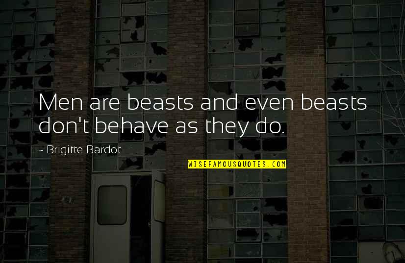 Not Being Okay Tumblr Quotes By Brigitte Bardot: Men are beasts and even beasts don't behave