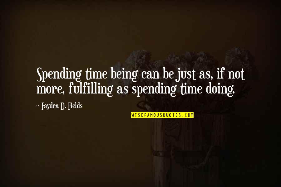 Not Being On Time Quotes By Faydra D. Fields: Spending time being can be just as, if