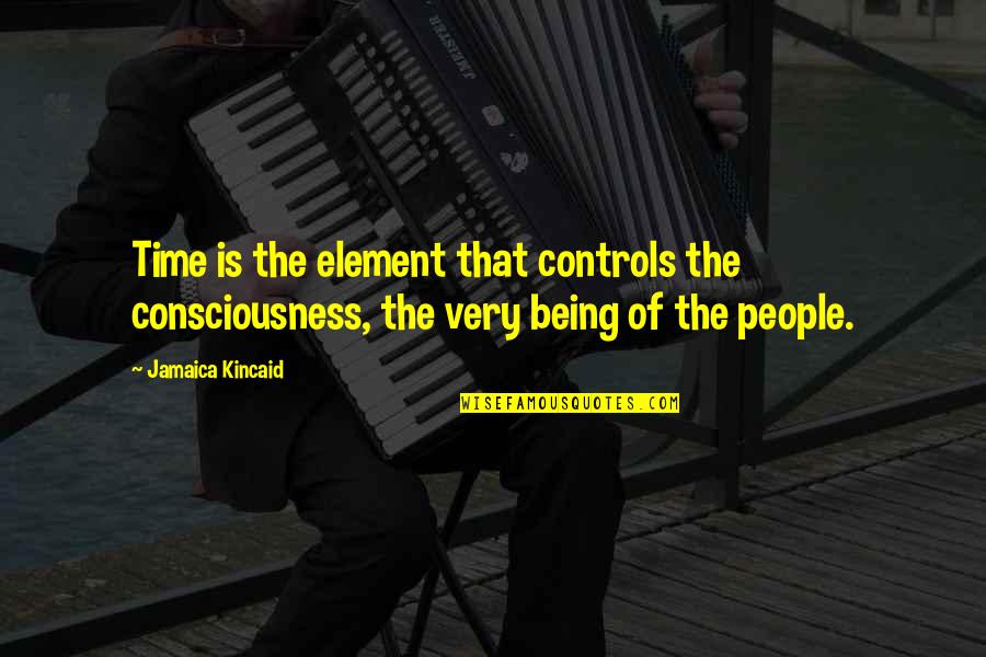 Not Being On Time Quotes By Jamaica Kincaid: Time is the element that controls the consciousness,