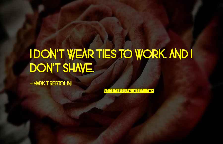 Not Being Outworked Quotes By Mark T Bertolini: I don't wear ties to work. And I