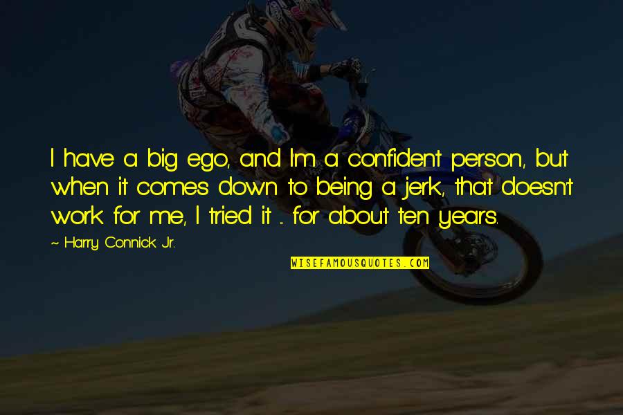 Not Being Over Confident Quotes By Harry Connick Jr.: I have a big ego, and I'm a
