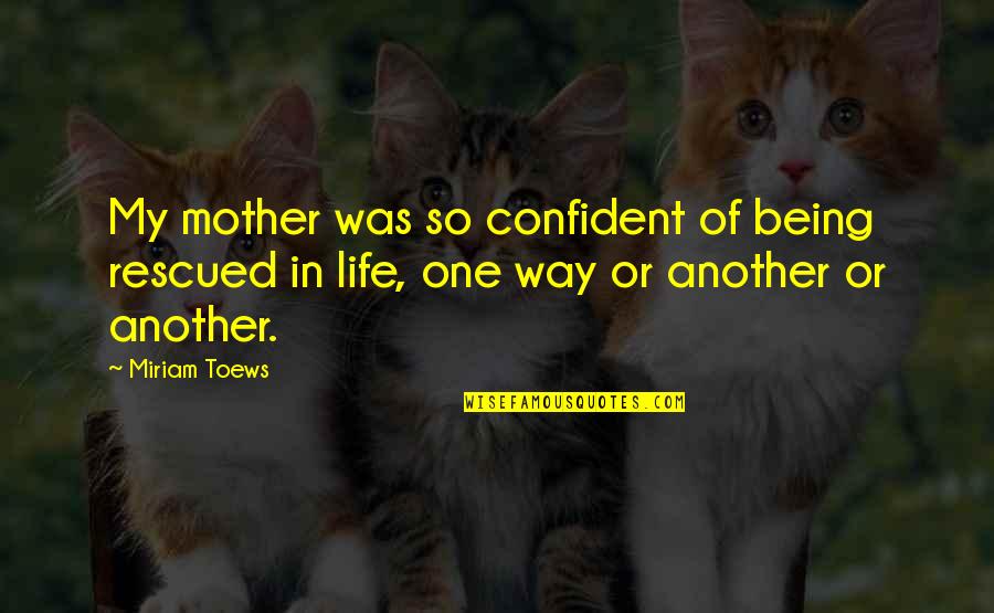 Not Being Over Confident Quotes By Miriam Toews: My mother was so confident of being rescued
