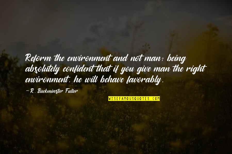 Not Being Over Confident Quotes By R. Buckminster Fuller: Reform the environment and not man; being absolutely