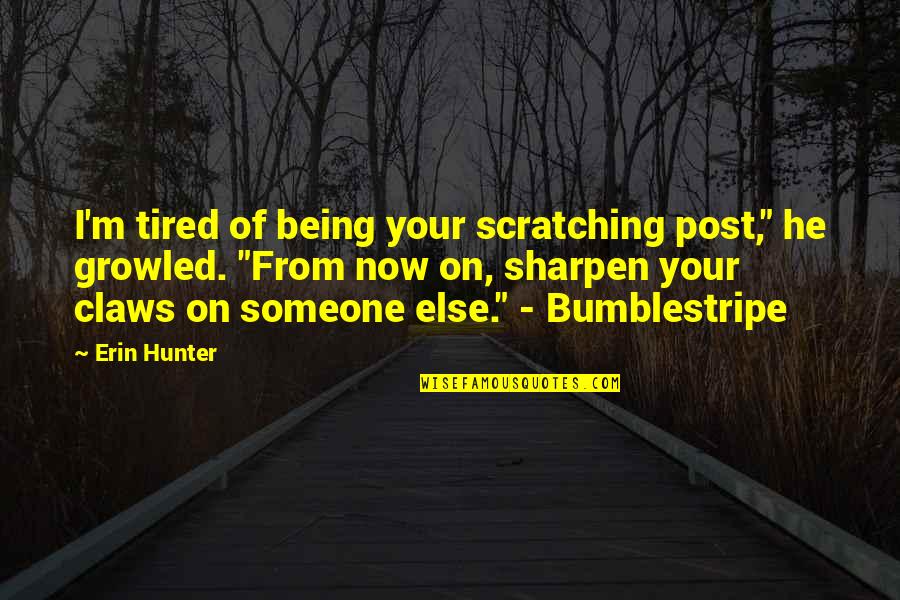 Not Being Over Someone Quotes By Erin Hunter: I'm tired of being your scratching post," he