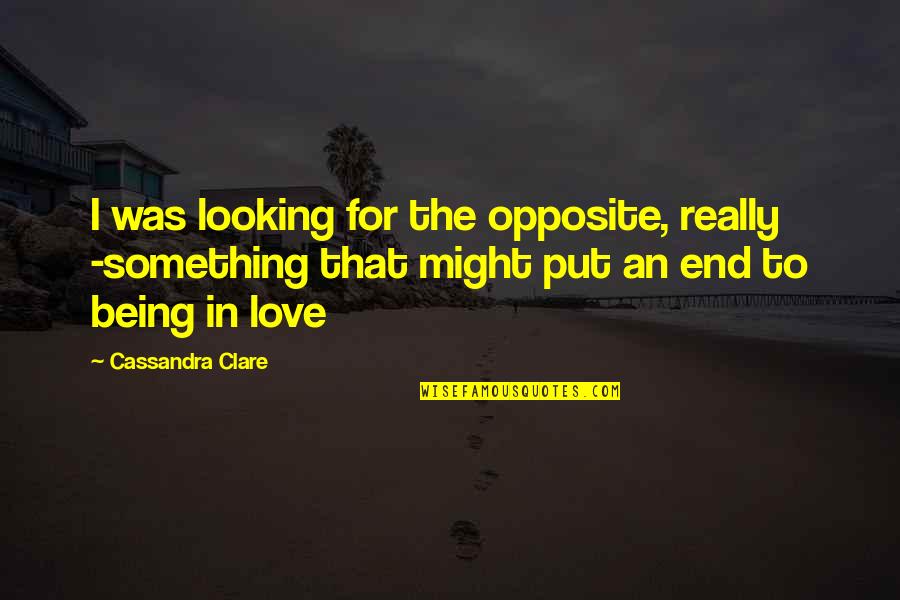 Not Being Over Something Quotes By Cassandra Clare: I was looking for the opposite, really -something