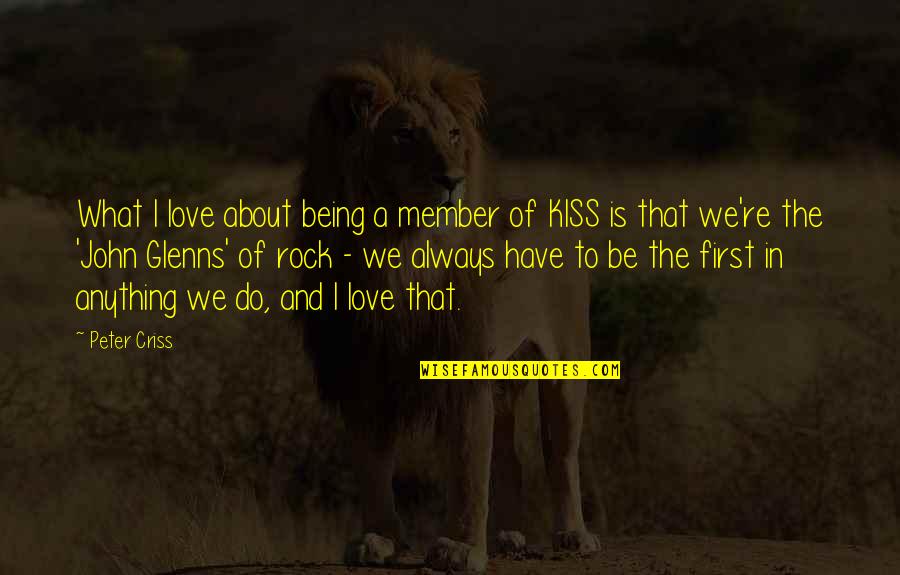 Not Being Over Your First Love Quotes By Peter Criss: What I love about being a member of