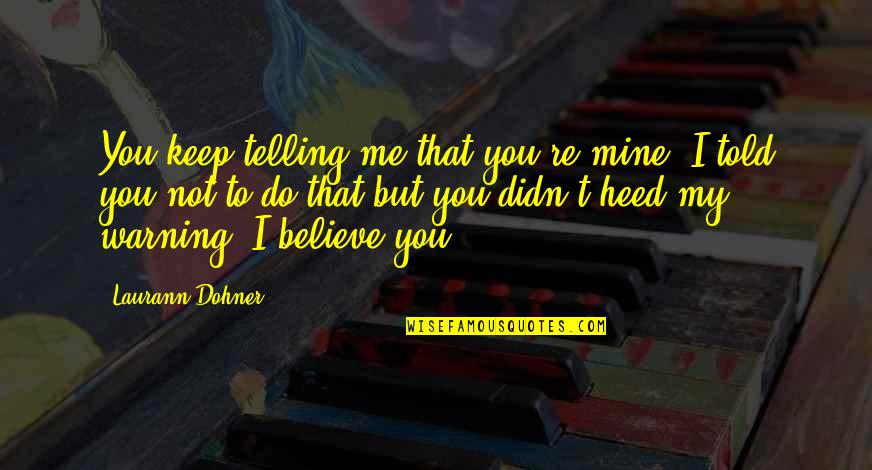 Not Being Owed Anything Quotes By Laurann Dohner: You keep telling me that you're mine. I