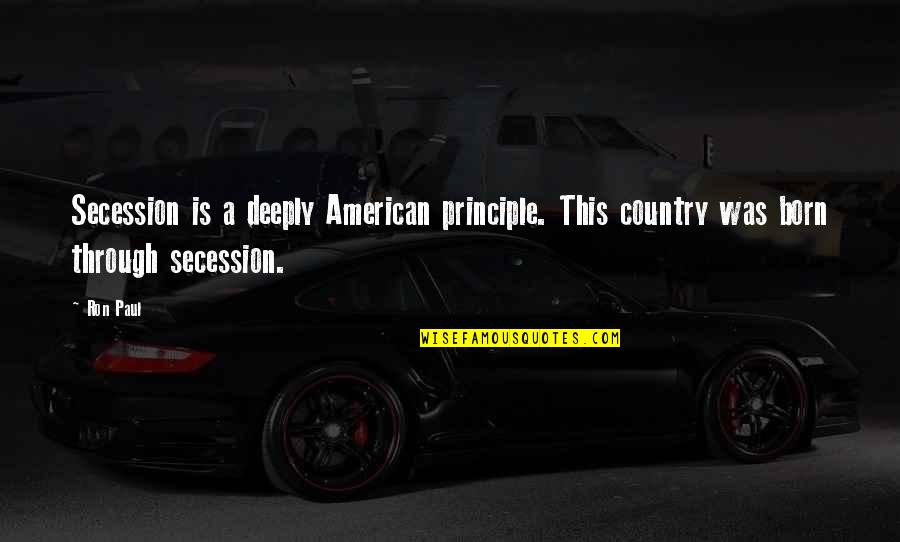 Not Being Owed Anything Quotes By Ron Paul: Secession is a deeply American principle. This country