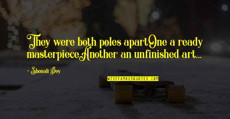 Not Being Owed Anything Quotes By Shonali Dey: They were both poles apartOne a ready masterpieceAnother