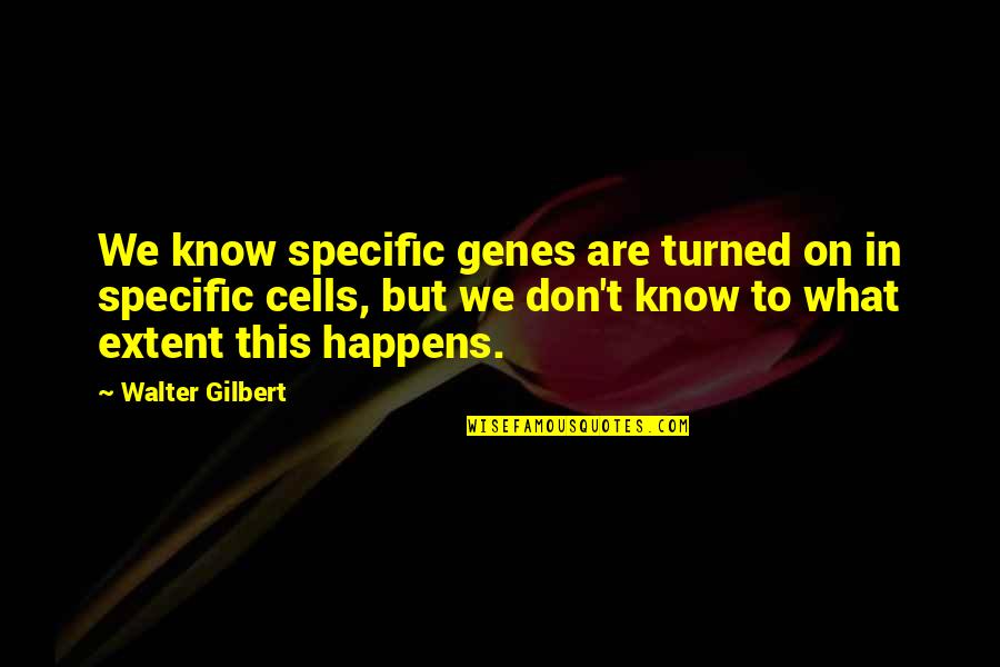 Not Being Part Of The Crowd Quotes By Walter Gilbert: We know specific genes are turned on in Not Being Part Of The Crowd Quotes By Walter Gilbert: We know specific genes are turned on in