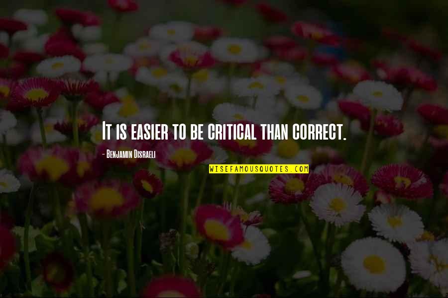 Not Being Passive Aggressive Quotes By Benjamin Disraeli: It is easier to be critical than correct.