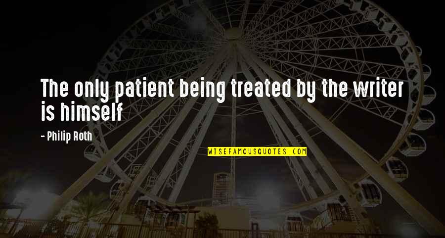 Not Being Patient Quotes By Philip Roth: The only patient being treated by the writer