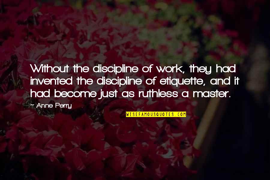 Not Being Perfect But Not Caring Quotes By Anne Perry: Without the discipline of work, they had invented