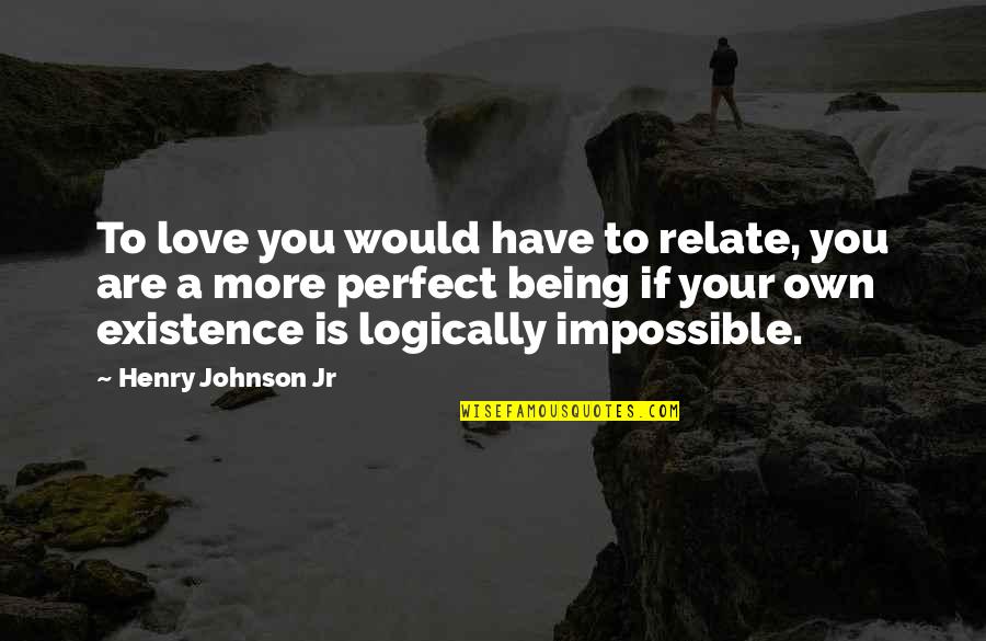 Not Being Perfect Love Quotes By Henry Johnson Jr: To love you would have to relate, you