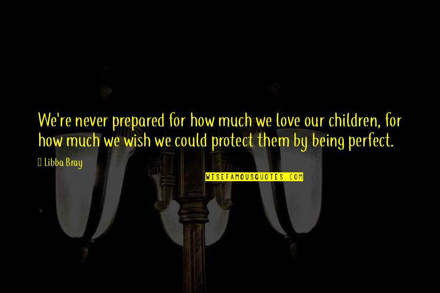 Not Being Perfect Love Quotes By Libba Bray: We're never prepared for how much we love