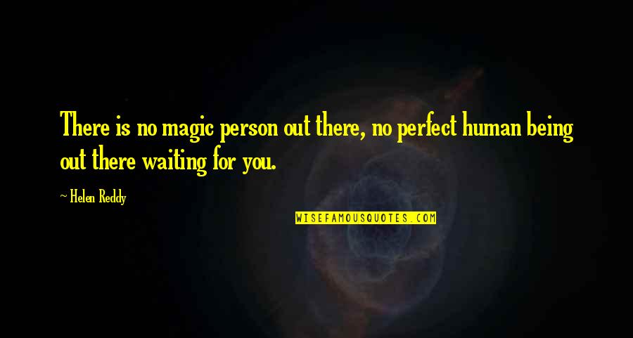 Not Being Perfect Person Quotes By Helen Reddy: There is no magic person out there, no