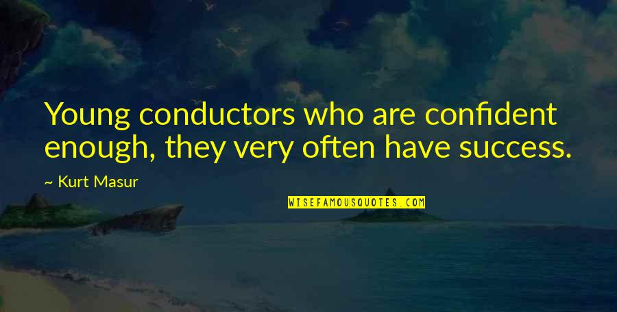 Not Being Perfect Person Quotes By Kurt Masur: Young conductors who are confident enough, they very