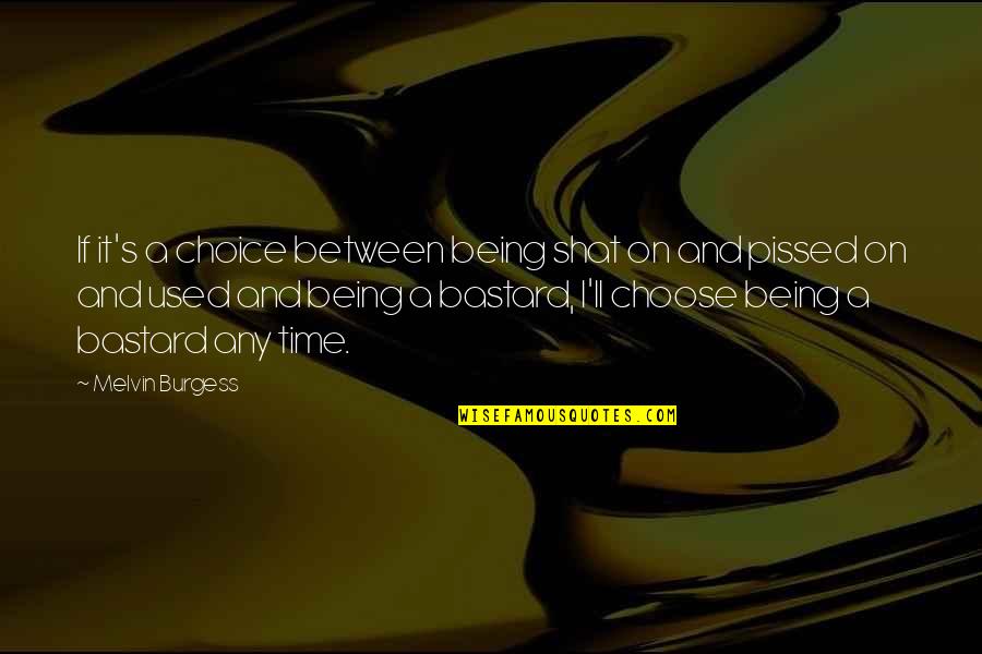 Not Being Pissed Off Quotes By Melvin Burgess: If it's a choice between being shat on