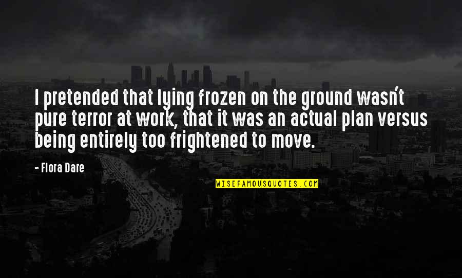 Not Being Plan B Quotes By Flora Dare: I pretended that lying frozen on the ground
