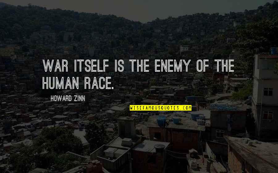Not Being Played Like A Fool Quotes By Howard Zinn: War itself is the enemy of the human