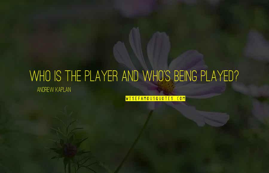 Not Being Played Quotes By Andrew Kaplan: Who is the player and who's being played?