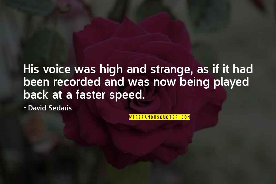 Not Being Played Quotes By David Sedaris: His voice was high and strange, as if