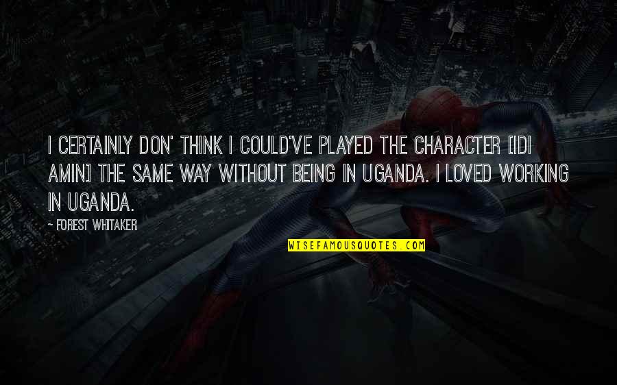 Not Being Played Quotes By Forest Whitaker: I certainly don' think I could've played the Not Being Played Quotes By Forest Whitaker: I certainly don' think I could've played the
