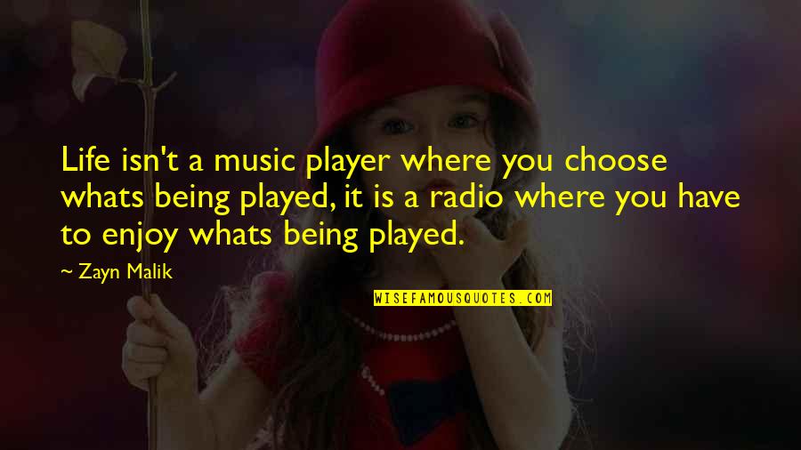 Not Being Played Quotes By Zayn Malik: Life isn't a music player where you choose