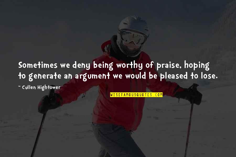 Not Being Pleased Quotes By Cullen Hightower: Sometimes we deny being worthy of praise, hoping