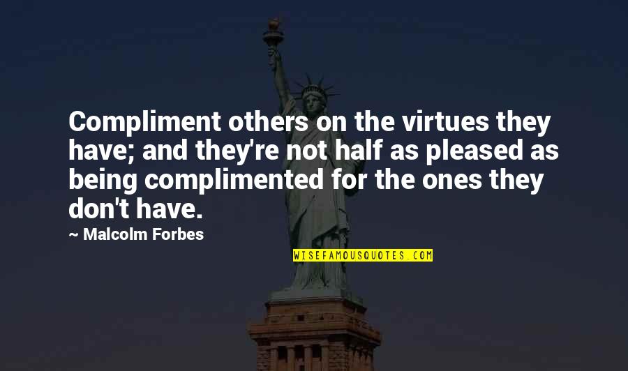 Not Being Pleased Quotes By Malcolm Forbes: Compliment others on the virtues they have; and