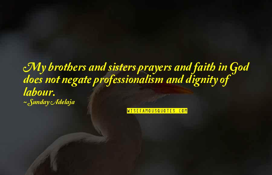 Not Being Pleased Quotes By Sunday Adelaja: My brothers and sisters prayers and faith in