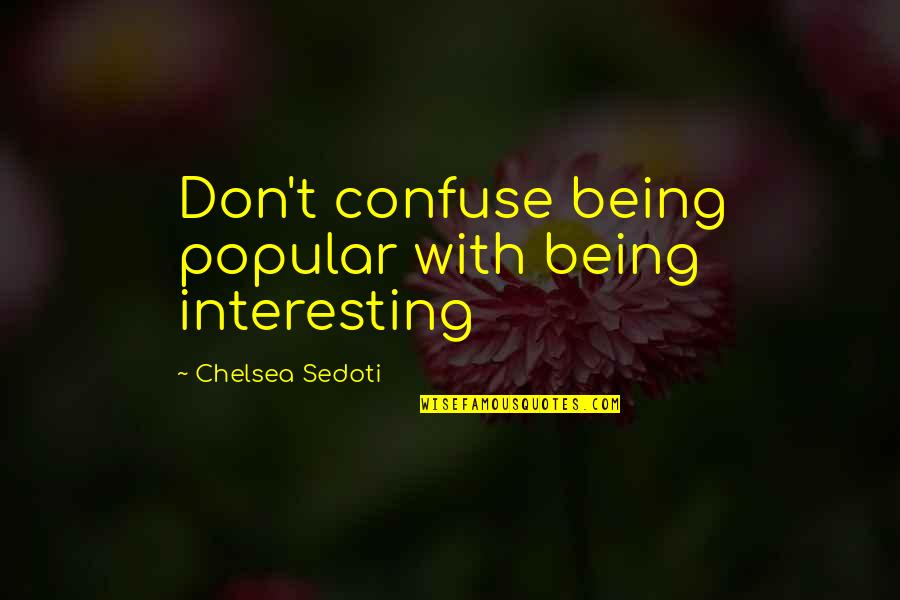 Not Being Popular Quotes By Chelsea Sedoti: Don't confuse being popular with being interesting