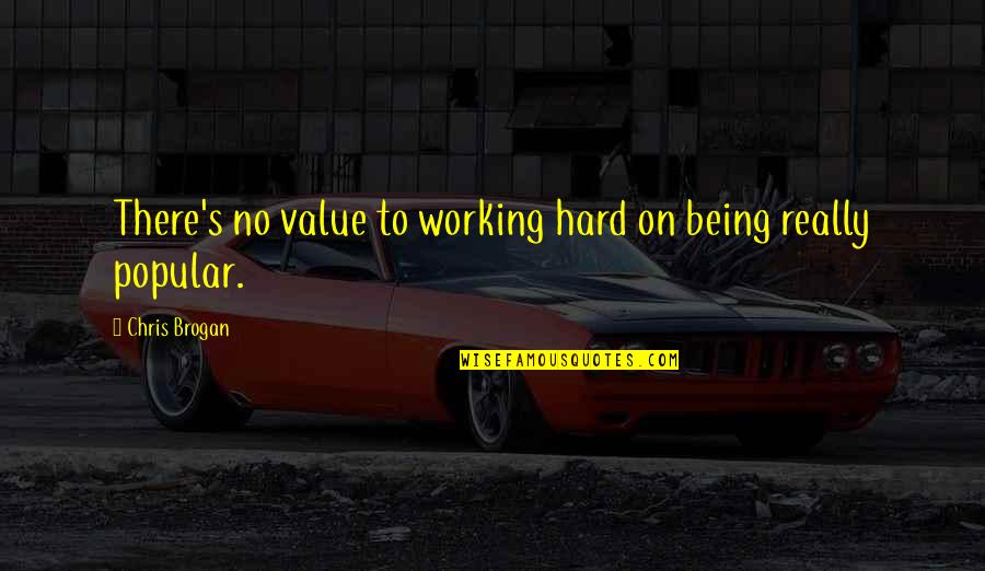 Not Being Popular Quotes By Chris Brogan: There's no value to working hard on being