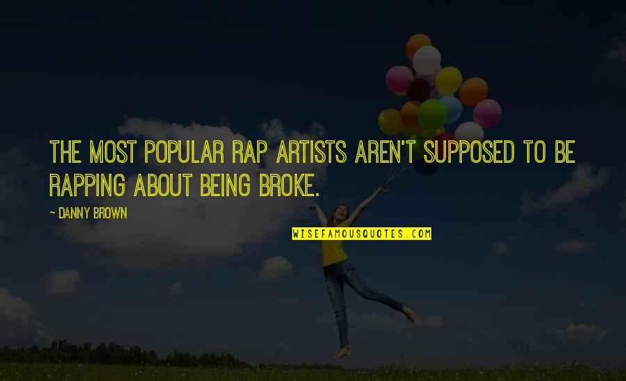 Not Being Popular Quotes By Danny Brown: The most popular rap artists aren't supposed to