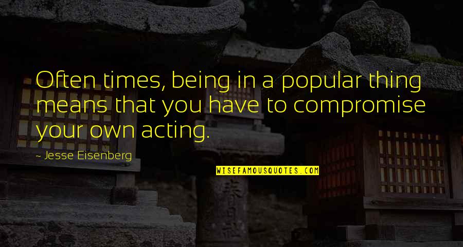 Not Being Popular Quotes By Jesse Eisenberg: Often times, being in a popular thing means