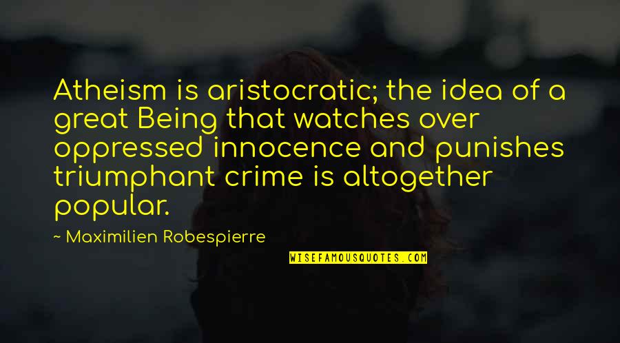 Not Being Popular Quotes By Maximilien Robespierre: Atheism is aristocratic; the idea of a great