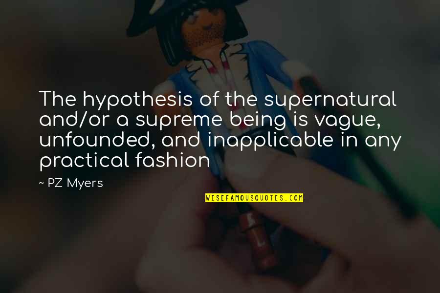 Not Being Practical Quotes By PZ Myers: The hypothesis of the supernatural and/or a supreme