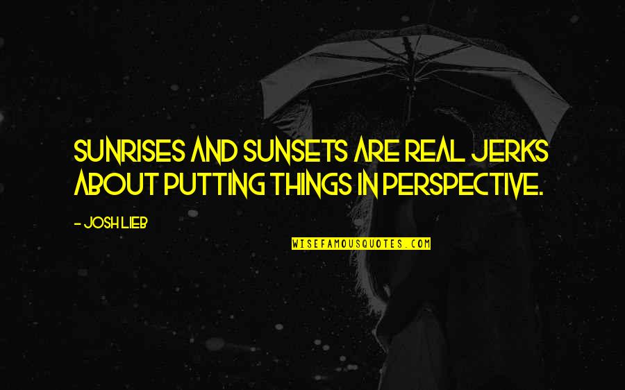 Not Being Pretty Enough Tumblr Quotes By Josh Lieb: Sunrises and sunsets are real jerks about putting