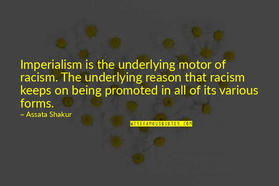 Not Being Promoted Quotes By Assata Shakur: Imperialism is the underlying motor of racism. The