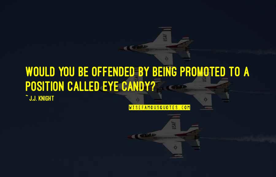 Not Being Promoted Quotes By J.J. Knight: Would you be offended by being promoted to