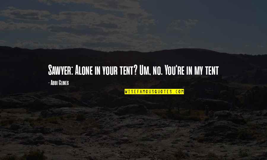 Not Being Pushy Quotes By Abbi Glines: Sawyer: Alone in your tent? Um, no. You're