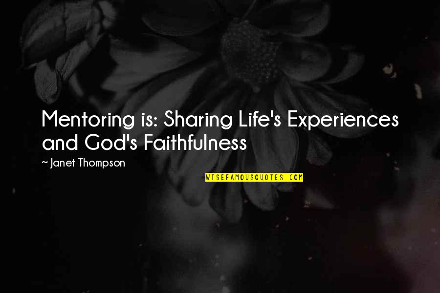Not Being Pushy Quotes By Janet Thompson: Mentoring is: Sharing Life's Experiences and God's Faithfulness