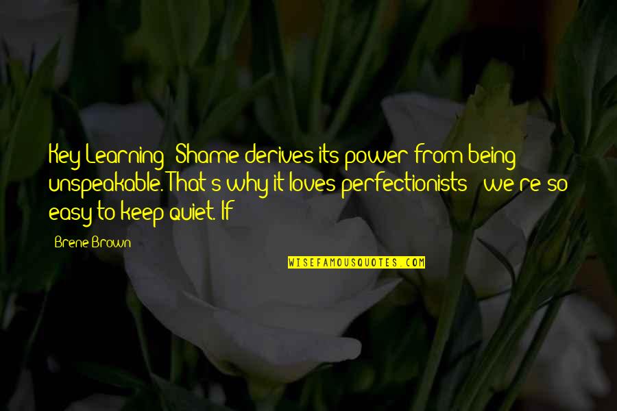 Not Being Quiet Quotes By Brene Brown: Key Learning: Shame derives its power from being