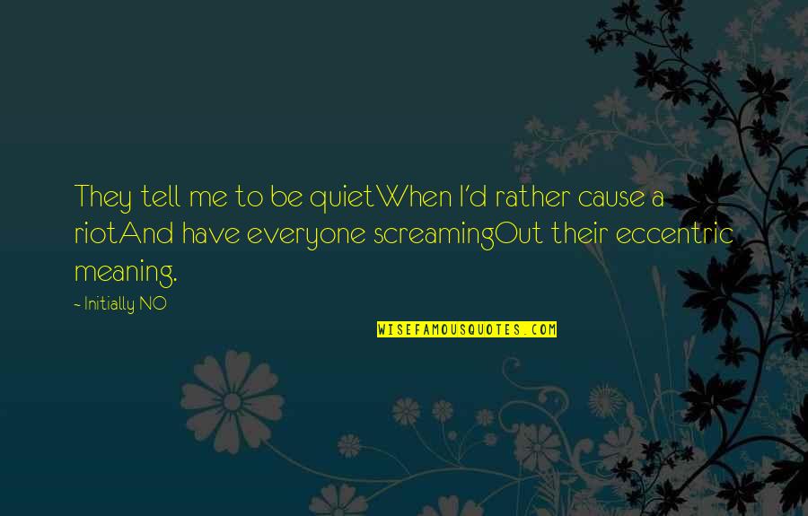 Not Being Quiet Quotes By Initially NO: They tell me to be quietWhen I'd rather