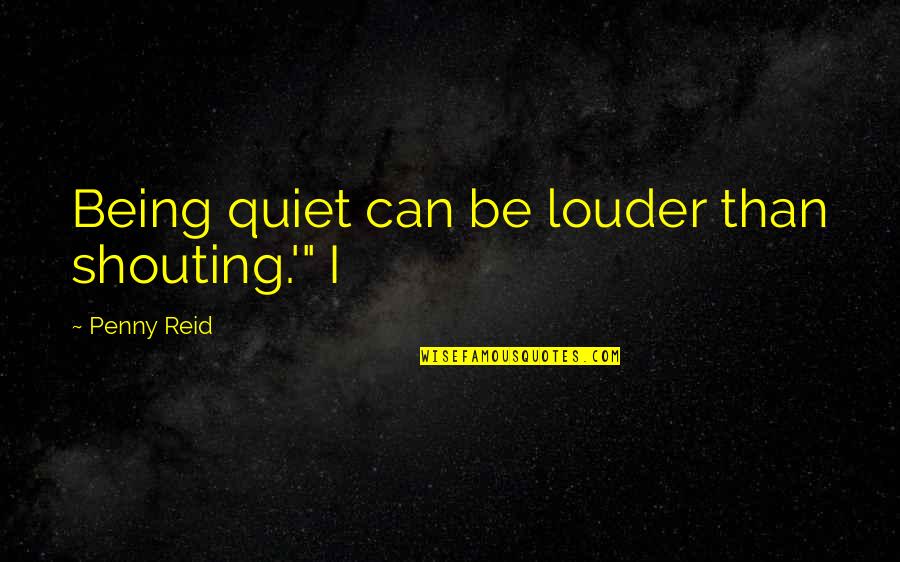 Not Being Quiet Quotes By Penny Reid: Being quiet can be louder than shouting.'" I