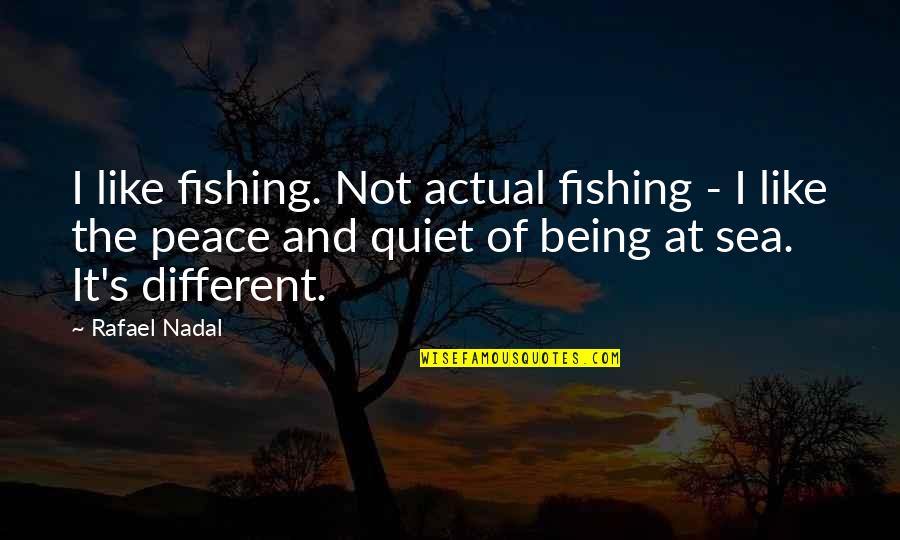 Not Being Quiet Quotes By Rafael Nadal: I like fishing. Not actual fishing - I