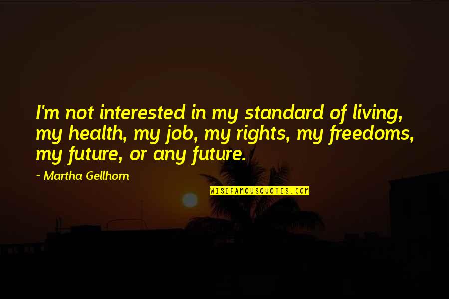 Not Being Racist Quotes By Martha Gellhorn: I'm not interested in my standard of living,
