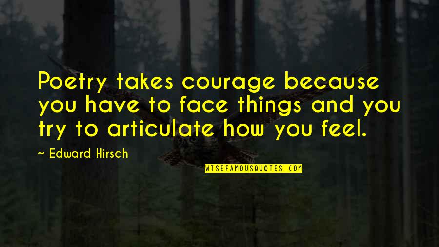 Not Being Ready For Change Quotes By Edward Hirsch: Poetry takes courage because you have to face